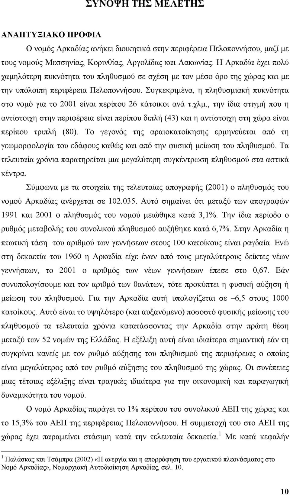 Συγκεκριµένα, η πληθυσµιακή πυκνότητα στο νοµό για το 2001 είναι περίπου 26 κάτοικοι ανά τ.χλµ.