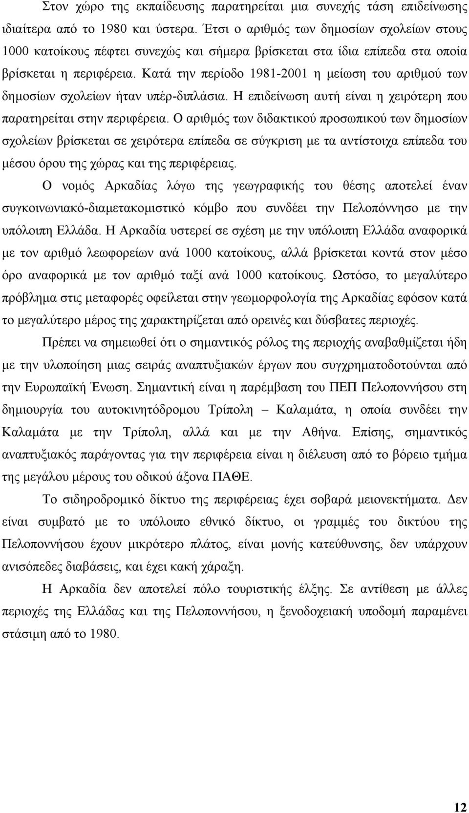 Κατά την περίοδο 1981-2001 η µείωση του αριθµού των δηµοσίων σχολείων ήταν υπέρ-διπλάσια. Η επιδείνωση αυτή είναι η χειρότερη που παρατηρείται στην περιφέρεια.