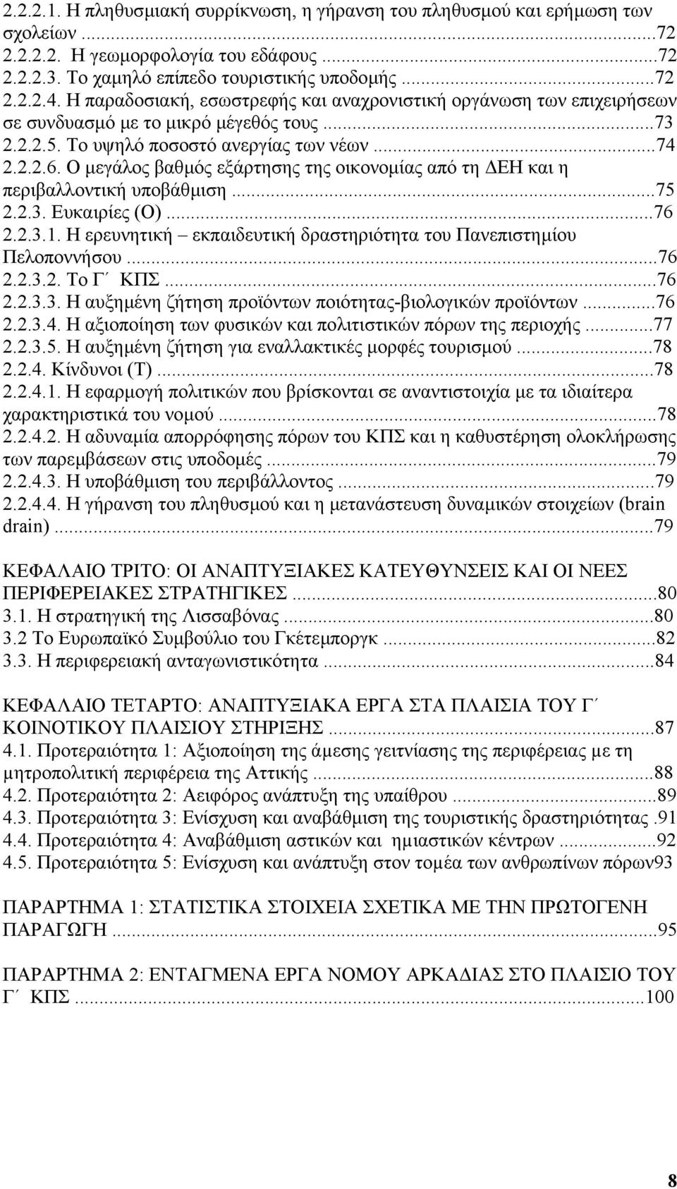 Ο µεγάλος βαθµός εξάρτησης της οικονοµίας από τη ΕΗ και η περιβαλλοντική υποβάθµιση...75 2.2.3. Ευκαιρίες (Ο)...76 2.2.3.1. Η ερευνητική εκπαιδευτική δραστηριότητα του Πανεπιστηµίου Πελοποννήσου...76 2.2.3.2. Το Γ ΚΠΣ.