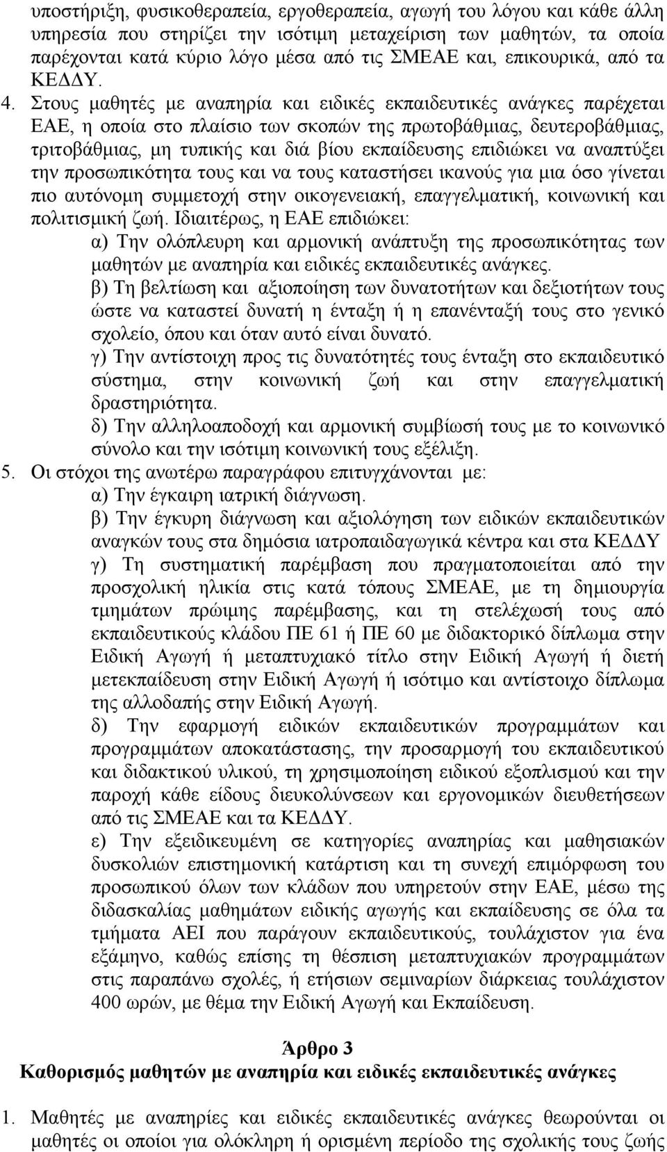 Στους µαθητές µε αναπηρία και ειδικές εκπαιδευτικές ανάγκες παρέχεται ΕΑΕ, η οποία στο πλαίσιο των σκοπών της πρωτοβάθµιας, δευτεροβάθµιας, τριτοβάθµιας, µη τυπικής και διά βίου εκπαίδευσης επιδιώκει