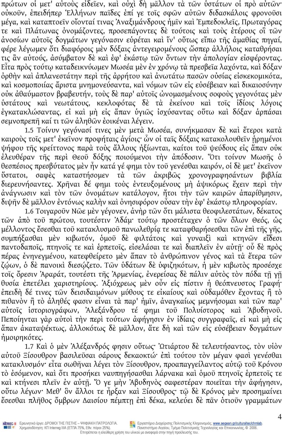 πηγαί, φέρε λέγωμεν ὅτι διαφόροις μὲν δόξαις ἀντεγειρομένους ὥσπερ ἀλλήλοις καταθρήσαι τις ἂν αὐτούς, ἀσύμβατον δὲ καὶ ἐφ' ἑκάστῳ τῶν ὄντων τὴν ἀπολογίαν εἰσφέροντας.