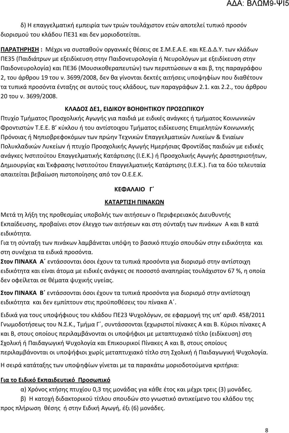 άρθρου 19 του ν. 3699/2008, δεν θα γίνονται δεκτές αιτήσεις υποψηφίων που διαθέτουν τα τυπικά προσόντα ένταξης σε αυτούς τους κλάδους, των παραγράφων 2.1. και 2.2., του άρθρου 20 του ν. 3699/2008. ΚΛΑΔΟΣ ΔΕ1, ΕΙΔΙΚΟΥ ΒΟΗΘΗΤΙΚΟΥ ΠΡΟΣΩΠΙΚΟΥ Πτυχίο Τμήματος Προσχολικής Αγωγής για παιδιά με ειδικές ανάγκες ή τμήματος Κοινωνικών Φροντιστών Τ.