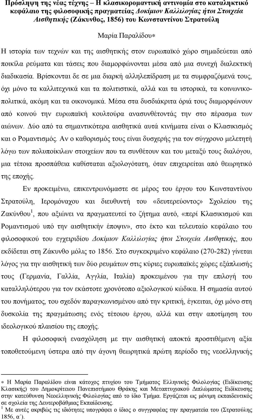 Βρίσκονται δε σε µια διαρκή αλληλεπίδραση µε τα συµφραζόµενά τους, όχι µόνο τα καλλιτεχνικά και τα πολιτιστικά, αλλά και τα ιστορικά, τα κοινωνικοπολιτικά, ακόµη και τα οικονοµικά.