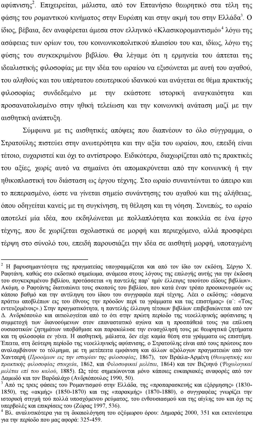 Θα λέγαµε ότι η ερµηνεία του άπτεται της ιδεαλιστικής φιλοσοφίας µε την ιδέα του ωραίου να εξισώνεται µε αυτή του αγαθού, του αληθούς και του υπέρτατου εσωτερικού ιδανικού και ανάγεται σε θέµα