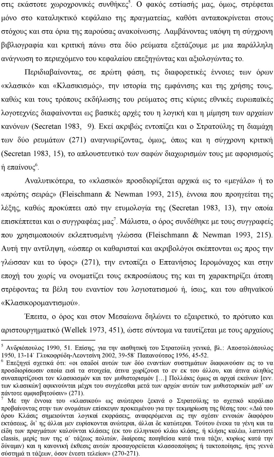 Περιδιαβαίνοντας, σε πρώτη φάση, τις διαφορετικές έννοιες των όρων «κλασικό» και «Κλασικισµός», την ιστορία της εµφάνισης και της χρήσης τους, καθώς και τους τρόπους εκδήλωσης του ρεύµατος στις