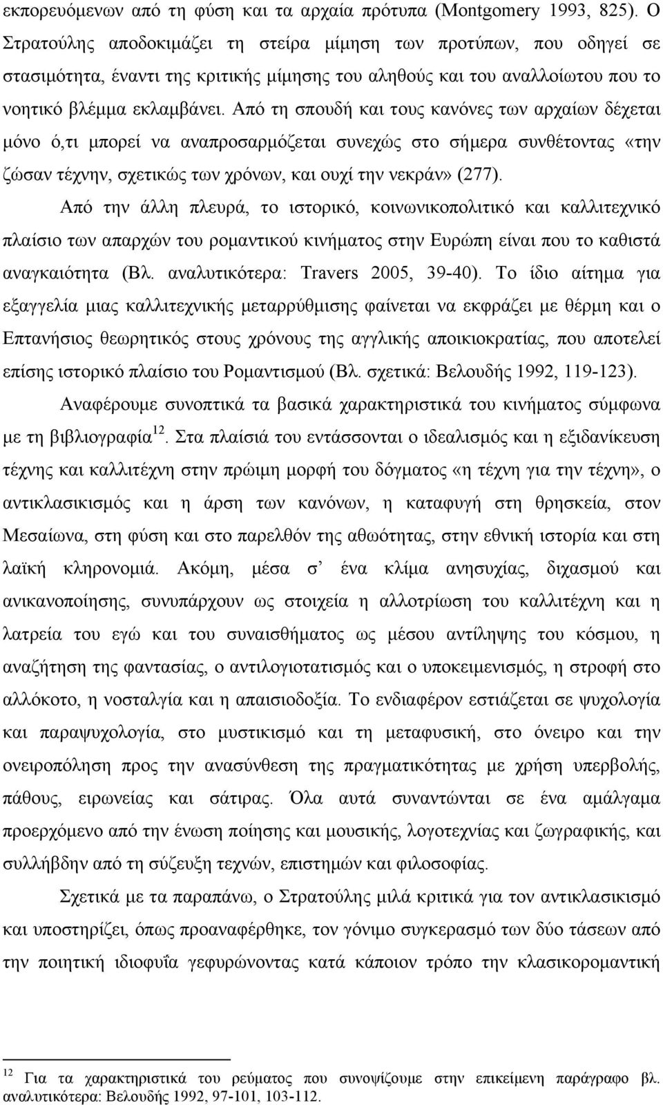 Από τη σπουδή και τους κανόνες των αρχαίων δέχεται µόνο ό,τι µπορεί να αναπροσαρµόζεται συνεχώς στο σήµερα συνθέτοντας «την ζώσαν τέχνην, σχετικώς των χρόνων, και ουχί την νεκράν» (277).