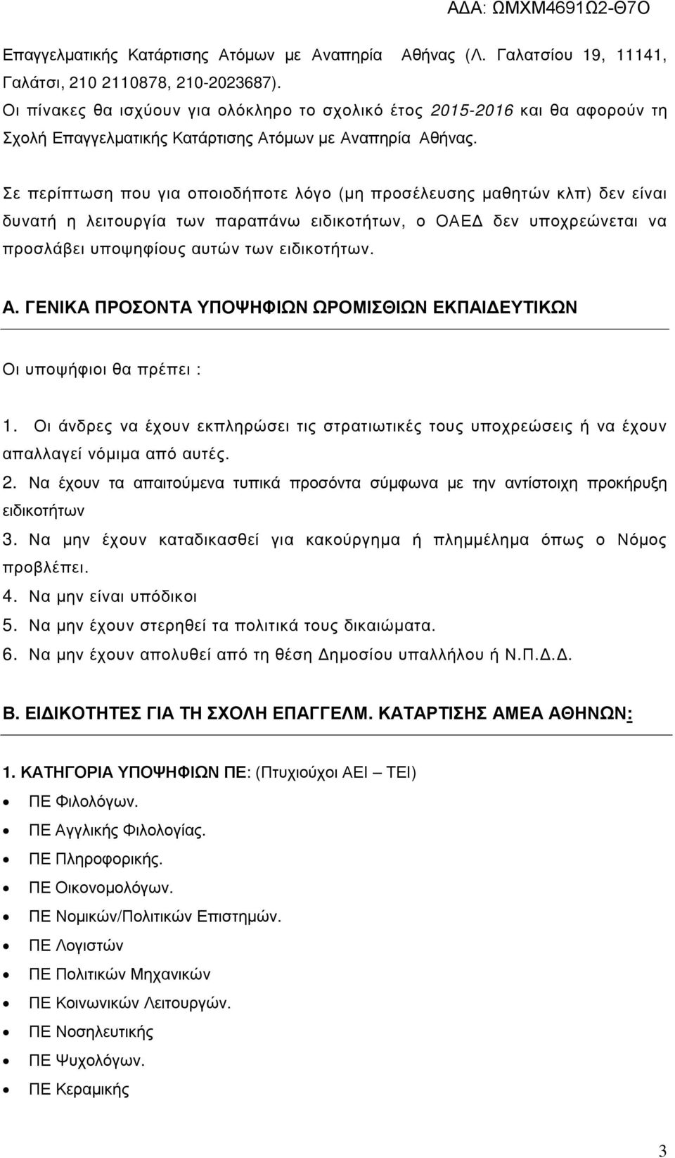 Σε περίπτωση που για οποιοδήποτε λόγο (µη προσέλευσης µαθητών κλπ) δεν είναι δυνατή η λειτουργία των παραπάνω ειδικοτήτων, ο ΟΑΕ δεν υποχρεώνεται να προσλάβει υποψηφίους αυτών των ειδικοτήτων. Α.