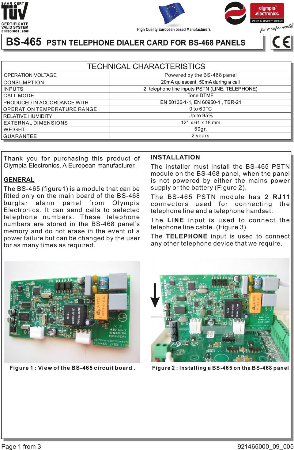 50mA during a call 2 telephone line inputs PSTN (LINE, TELEPHONE) Tone DTMF EN 50136-1-1, EN 60950-1, TBR-21 0 to 60 o C Up to 95% 121 x 61 x 18 mm 50gr.