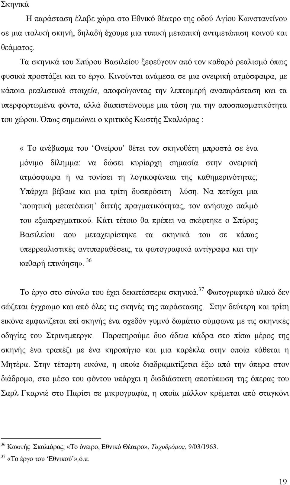 Κινούνται ανάμεσα σε μια ονειρική ατμόσφαιρα, με κάποια ρεαλιστικά στοιχεία, αποφεύγοντας την λεπτομερή αναπαράσταση και τα υπερφορτωμένα φόντα, αλλά διαπιστώνουμε μια τάση για την αποσπασματικότητα