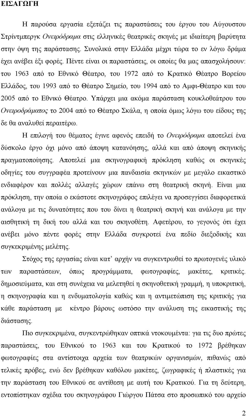 Πέντε είναι οι παραστάσεις, οι οποίες θα μας απασχολήσουν: του 1963 από το Εθνικό Θέατρο, του 1972 από το Κρατικό Θέατρο Βορείου Ελλάδος, του 1993 από το Θέατρο Σημείο, του 1994 από το Αμφι-Θέατρο