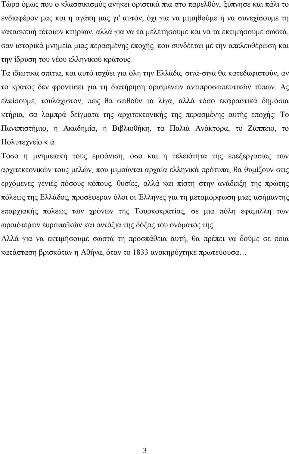 Τα ιδιωτικά σπίτια, και αυτό ισχύει για όλη την Ελλάδα, σιγά-σιγά θα κατεδαφιστούν, αν το κράτος δεν φροντίσει για τη διατήρηση ορισμένων αντιπροσωπευτικών τύπων.