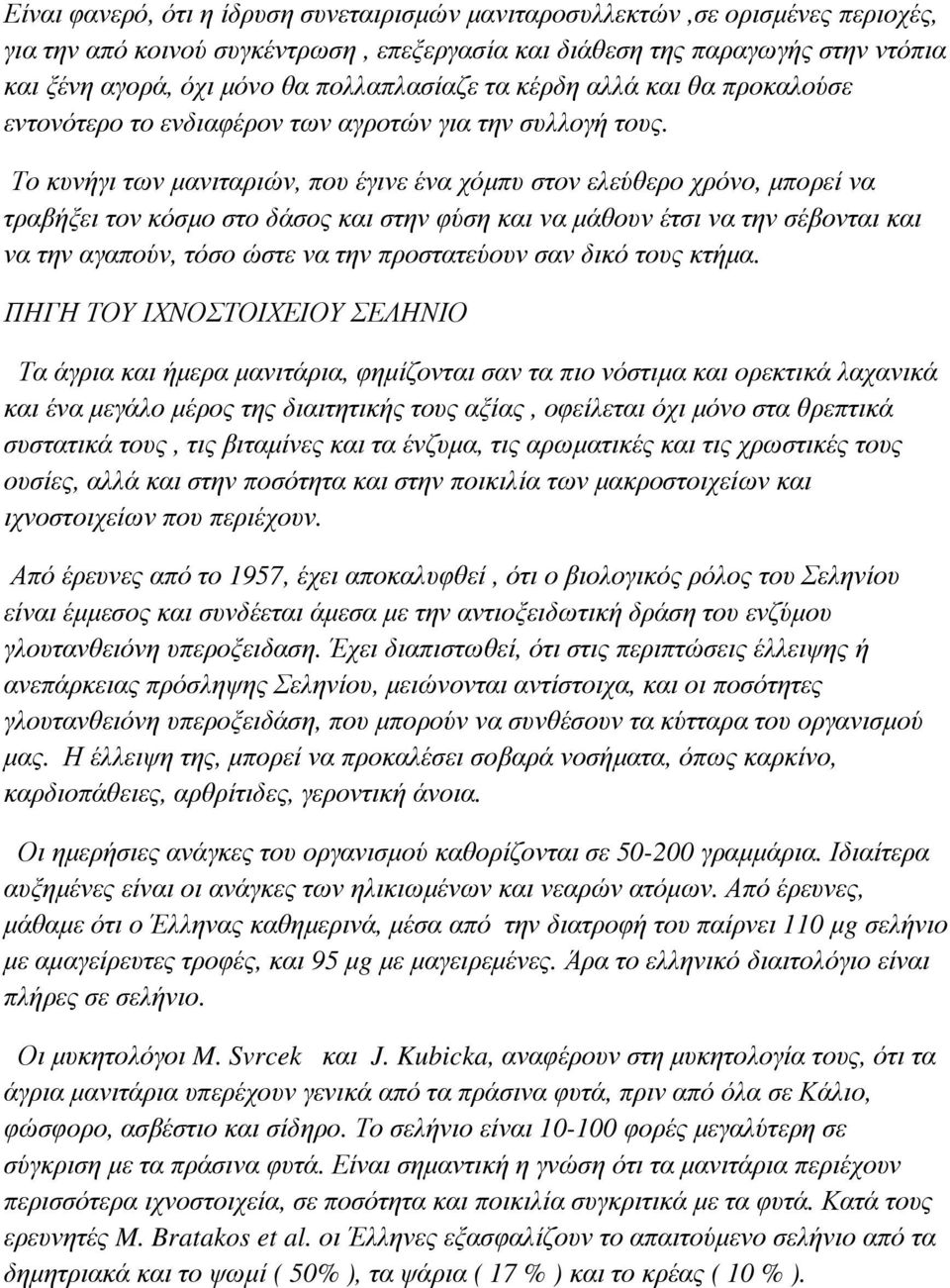 Το κυνήγι των µανιταριών, που έγινε ένα χόµπυ στον ελεύθερο χρόνο, µπορεί να τραβήξει τον κόσµο στο δάσος και στην φύση και να µάθουν έτσι να την σέβονται και να την αγαπούν, τόσο ώστε να την