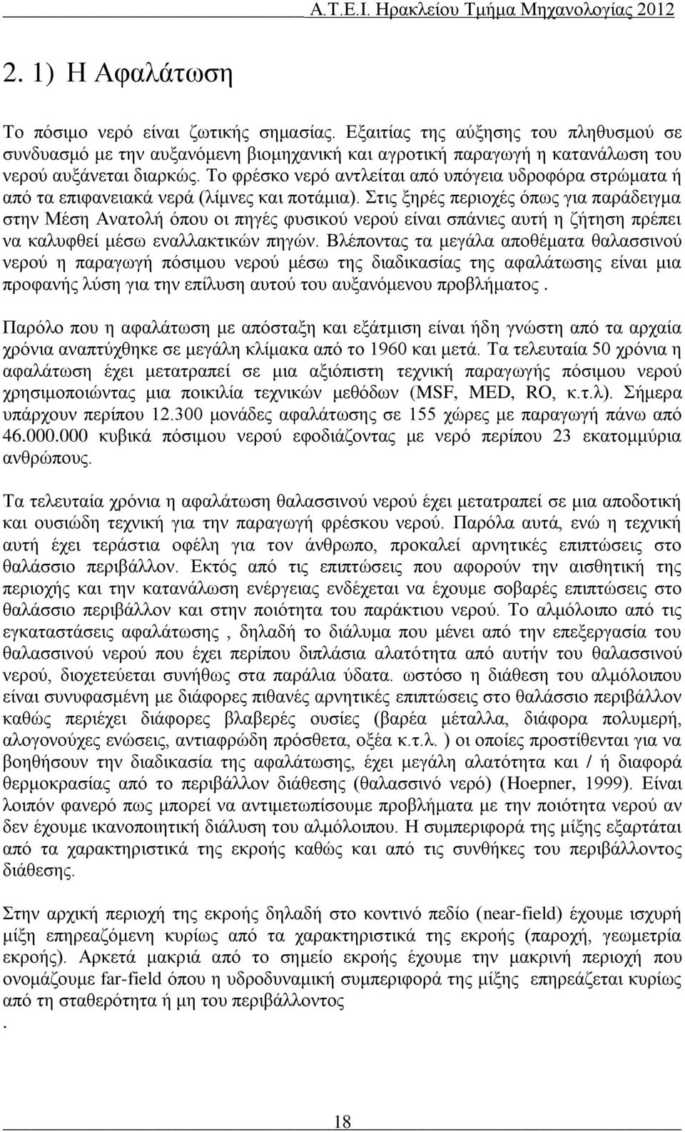 Στις ξηρές περιοχές όπως για παράδειγμα στην Μέση Ανατολή όπου οι πηγές φυσικού νερού είναι σπάνιες αυτή η ζήτηση πρέπει να καλυφθεί μέσω εναλλακτικών πηγών.