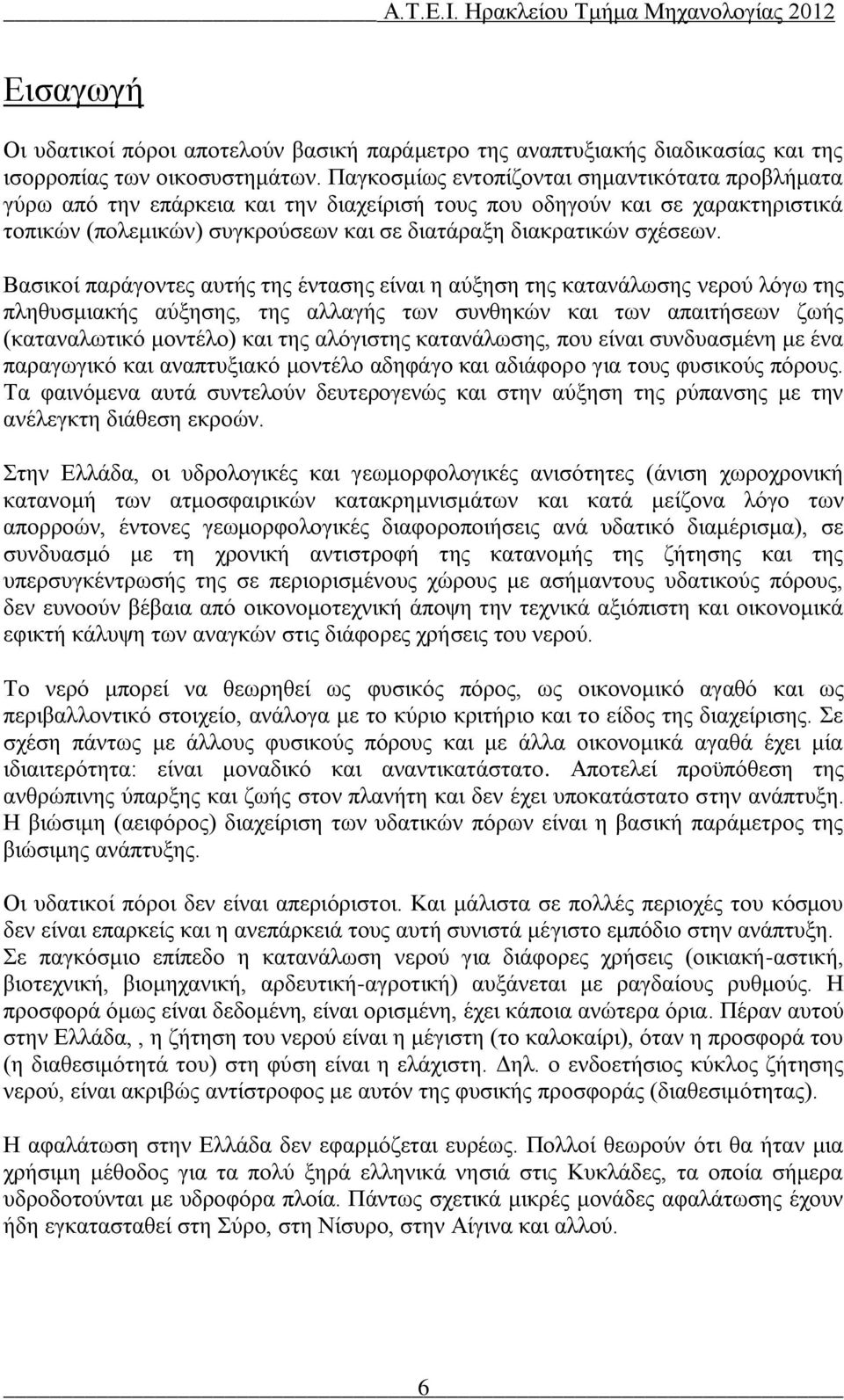 Βασικοί παράγοντες αυτής της έντασης είναι η αύξηση της κατανάλωσης νερού λόγω της πληθυσμιακής αύξησης, της αλλαγής των συνθηκών και των απαιτήσεων ζωής (καταναλωτικό μοντέλο) και της αλόγιστης