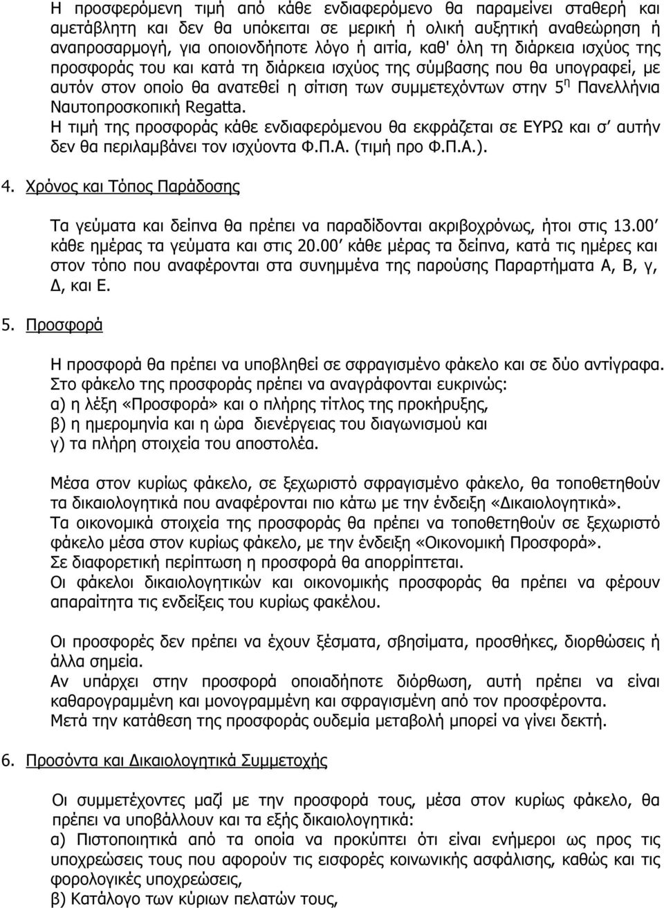 Η τιµή της προσφοράς κάθε ενδιαφερόµενου θα εκφράζεται σε ΕΥΡΩ και σ αυτήν δεν θα περιλαµβάνει τον ισχύοντα Φ.Π.Α. (τιµή προ Φ.Π.Α.). 4.