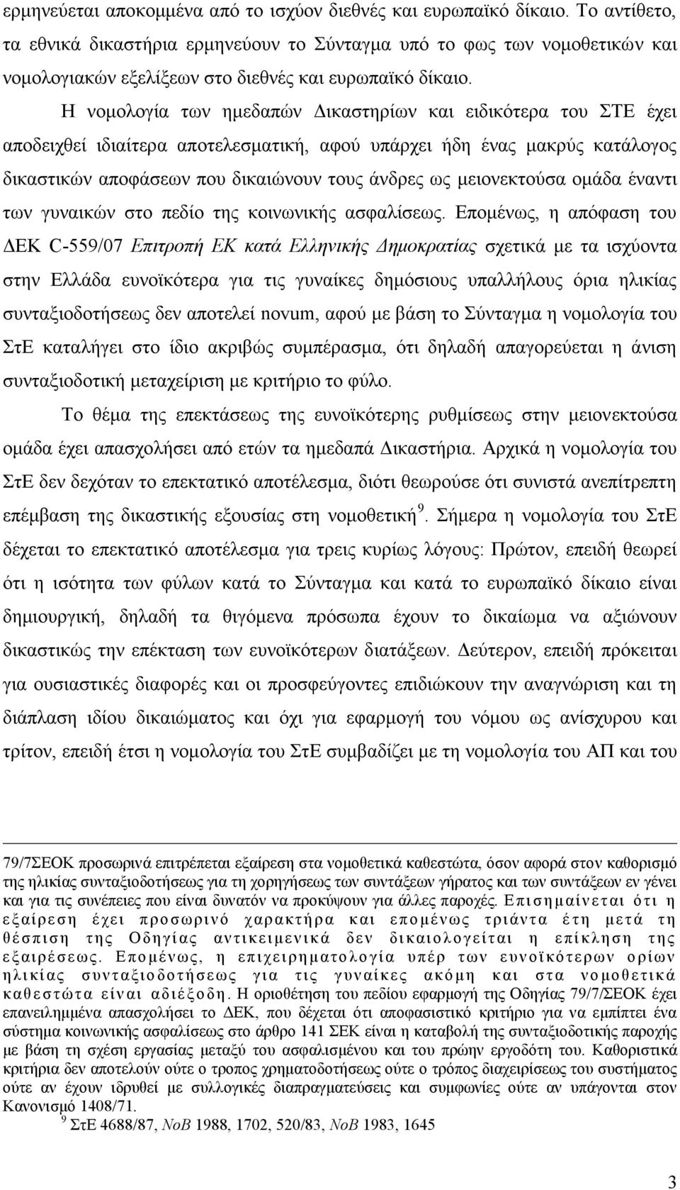 Η νομολογία των ημεδαπών Δικαστηρίων και ειδικότερα του ΣΤΕ έχει αποδειχθεί ιδιαίτερα αποτελεσματική, αφού υπάρχει ήδη ένας μακρύς κατάλογος δικαστικών αποφάσεων που δικαιώνουν τους άνδρες ως