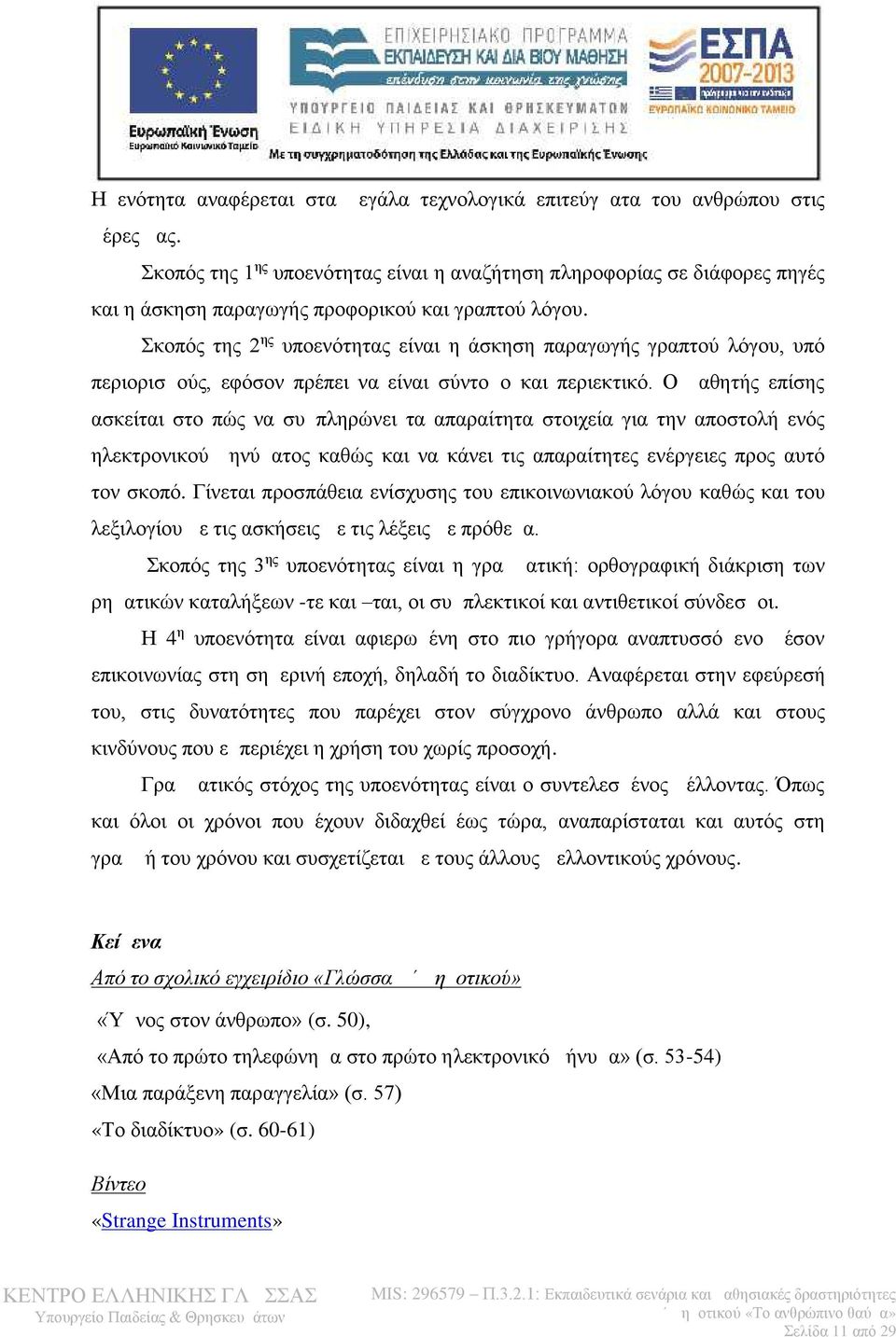 Σκοπός της 2 ης υποενότητας είναι η άσκηση παραγωγής γραπτού λόγου, υπό περιορισμούς, εφόσον πρέπει να είναι σύντομο και περιεκτικό.