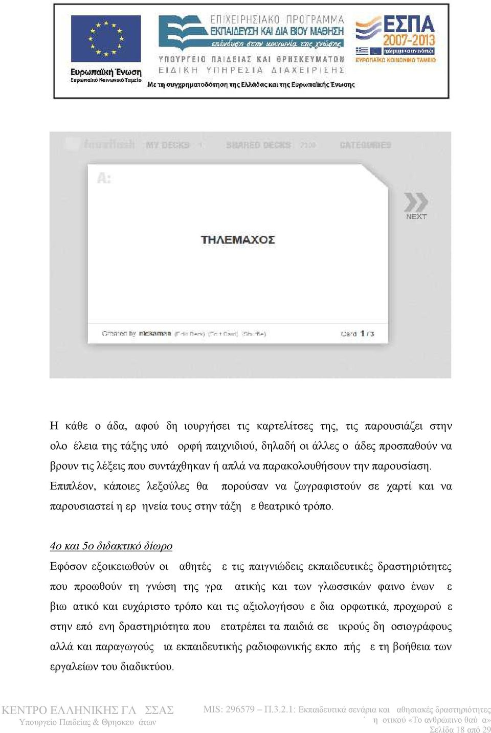 4ο και 5ο διδακτικό δίωρο Εφόσον εξοικειωθούν οι μαθητές με τις παιγνιώδεις εκπαιδευτικές δραστηριότητες που προωθούν τη γνώση της γραμματικής και των γλωσσικών φαινομένων με βιωματικό και ευχάριστο