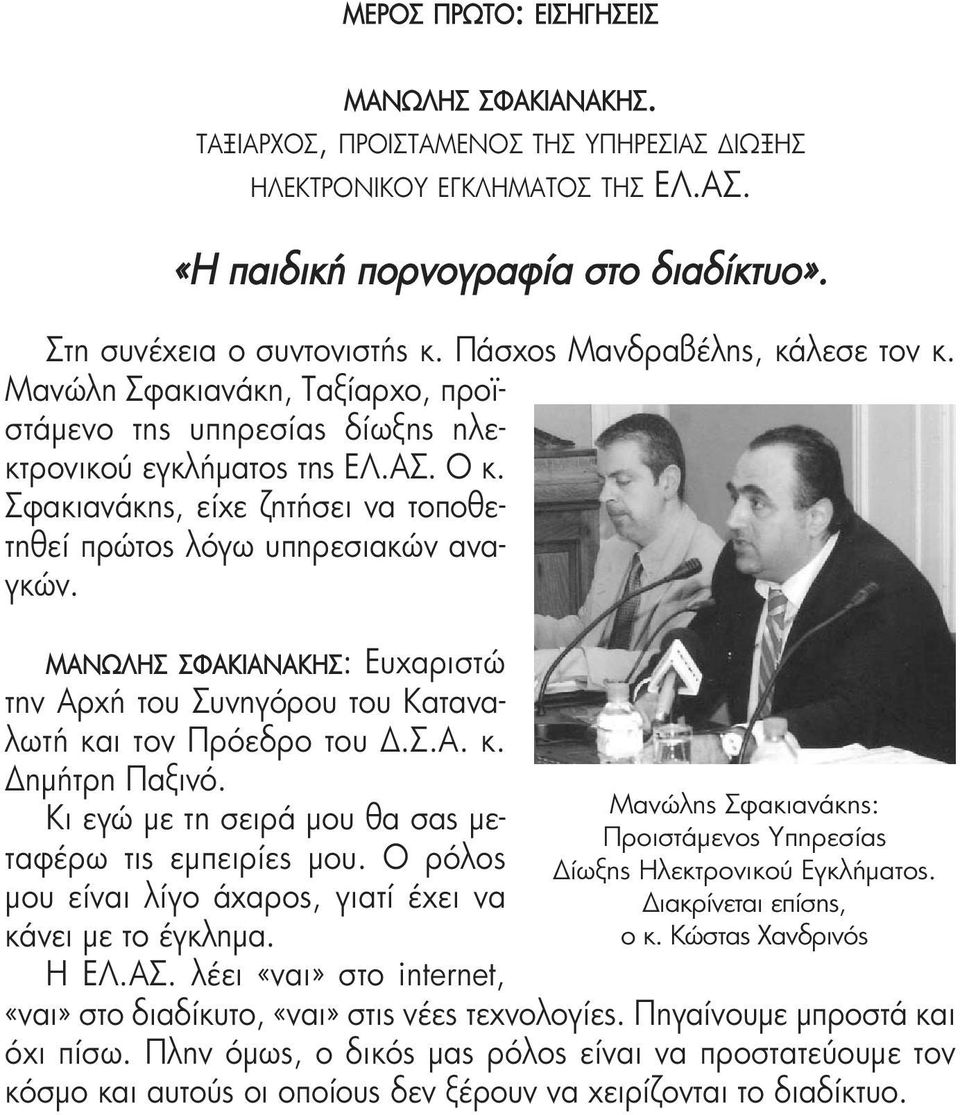 Σφακιανάκης, είχε ζητήσει να τοποθετηθεί πρώτος λόγω υπηρεσιακών αναγκών. ΜΑΝΩΛΗΣ ΣΦΑΚΙΑΝΑΚΗΣ: Ευχαριστώ την Αρχή του Συνηγόρου του Καταναλωτή και τον Πρόεδρο του Δ.Σ.Α. κ. Δημήτρη Παξινό.