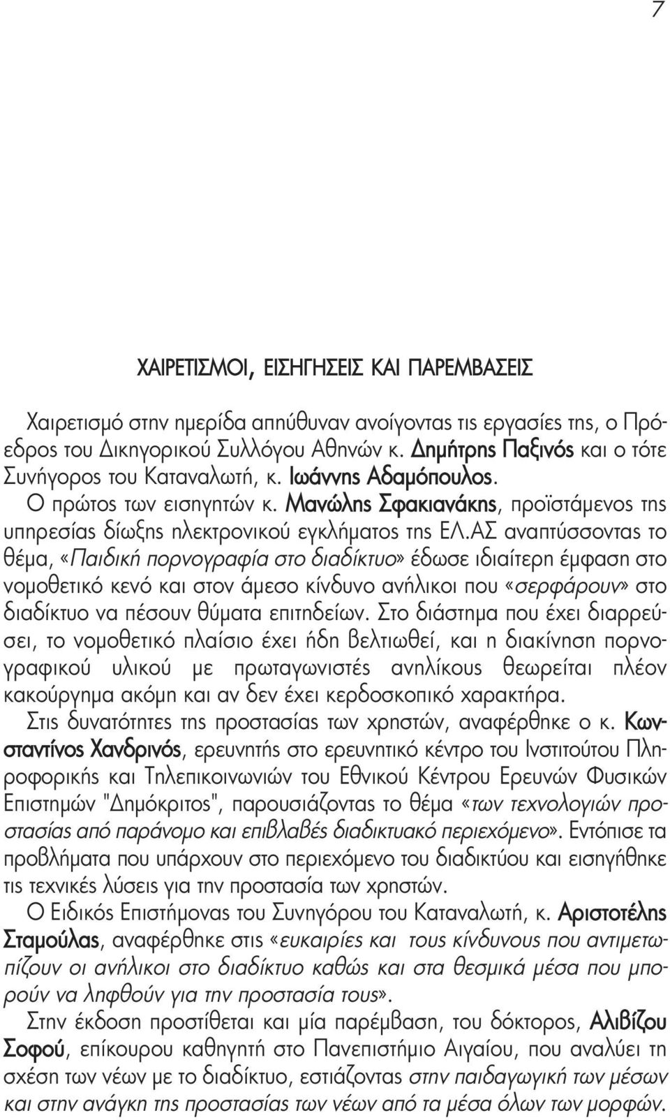 ΑΣ αναπτύσσοντας το θέμα, «Παιδική πορνογραφία στο διαδίκτυο» έδωσε ιδιαίτερη έμφαση στο νομοθετικό κενό και στον άμεσο κίνδυνο ανήλικοι που «σερφάρουν» στο διαδίκτυο να πέσουν θύματα επιτηδείων.