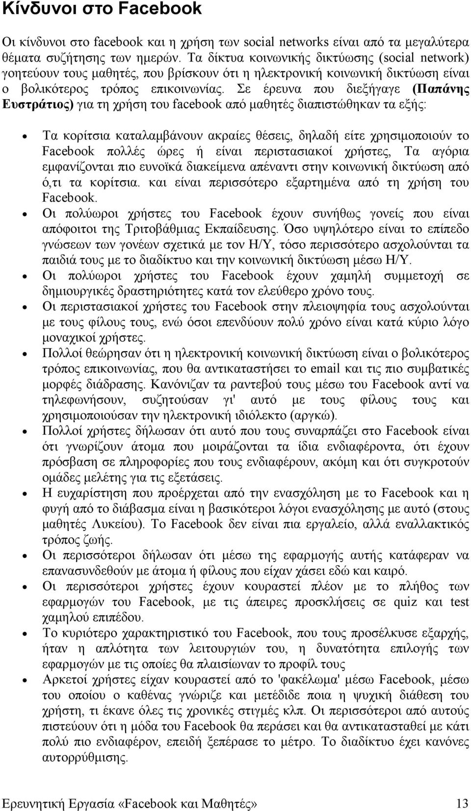 Σε έρευνα που διεξήγαγε (Παπάνης Ευστράτιος) για τη χρήση του facebook από µαθητές διαπιστώθηκαν τα εξής: Τα κορίτσια καταλαµβάνουν ακραίες θέσεις, δηλαδή είτε χρησιµοποιούν το Facebook πολλές ώρες ή