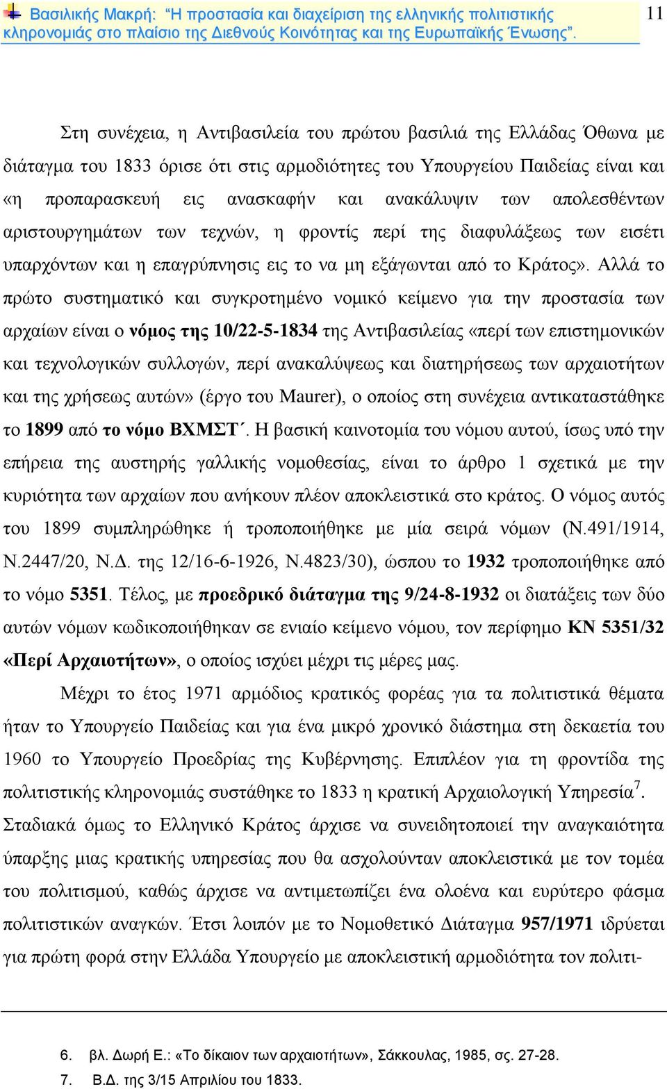 Αλλά το πρώτο συστηματικό και συγκροτημένο νομικό κείμενο για την προστασία των αρχαίων είναι ο νόμος της 10/22-5-1834 της Αντιβασιλείας «περί των επιστημονικών και τεχνολογικών συλλογών, περί