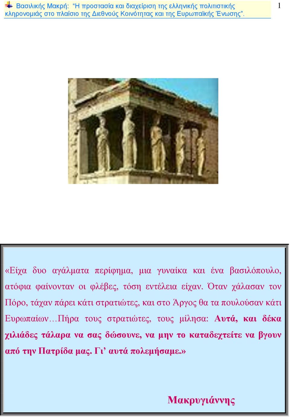 Όταν χάλασαν τον Πόρο, τάχαν πάρει κάτι στρατιώτες, και στο Άργος θα τα πουλούσαν κάτι