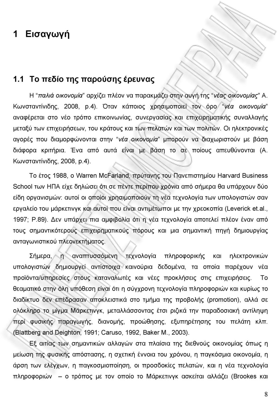 Οι ηλεκτρονικές αγορές που διαμορφώνονται στην νέα οικονομία μπορούν να διαχωριστούν µε βάση διάφορα κριτήρια. Ένα από αυτά είναι µε βάση το σε ποίους απευθύνονται (Α. Κωνσταντίνιδης, 2008, p.4).