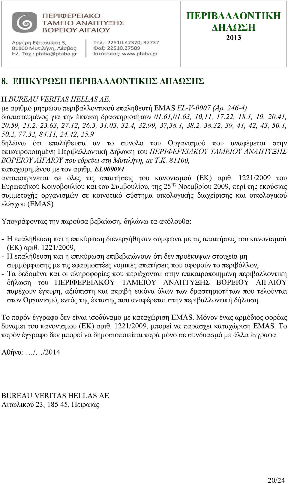 9 δηλώνω ότι επαλήθευσα αν το σύνολο του Οργανισμού που αναφέρεται στην επικαιροποιημένη Περιβαλλοντική Δήλωση του ΠΕΡΙΦΕΡΕΙΑΚΟΥ ΤΑΜΕΙΟΥ ΑΝΑΠΤΥΞΗΣ ΒΟΡΕΙΟΥ ΑΙΓΑΙΟΥ που εδρεύει στη Μυτιλήνη, με Τ.Κ. 81100, καταχωρημένου με τον αριθμ.