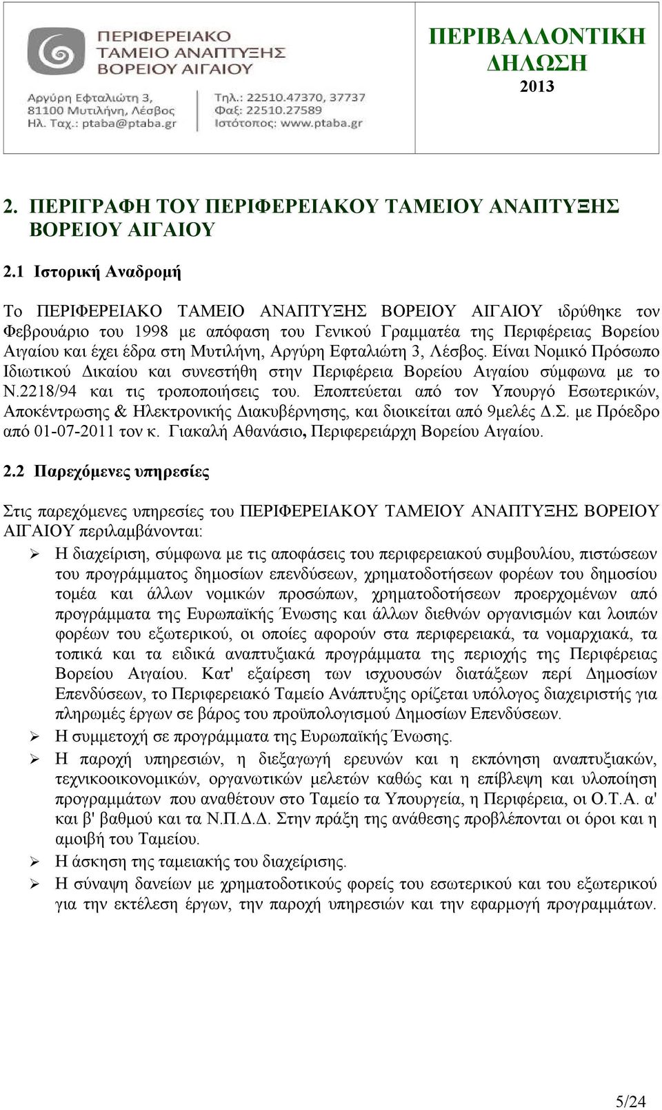 Αργύρη Εφταλιώτη 3, Λέσβος. Είναι Νομικό Πρόσωπο Ιδιωτικού Δικαίου και συνεστήθη στην Περιφέρεια Βορείου Αιγαίου σύμφωνα με το Ν.2218/94 και τις τροποποιήσεις του.