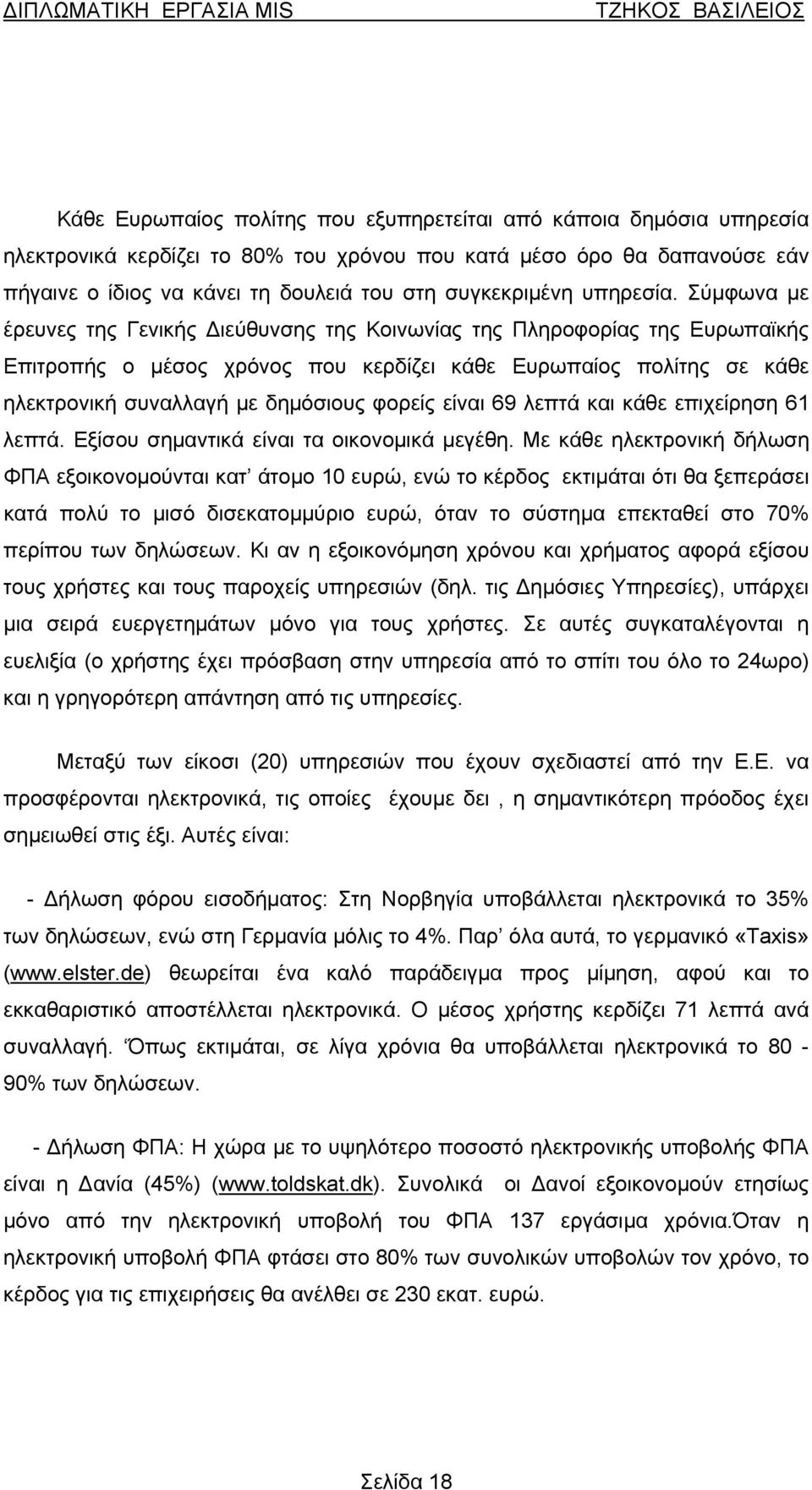 Σύμφωνα με έρευνες της Γενικής Διεύθυνσης της Κοινωνίας της Πληροφορίας της Ευρωπαϊκής Επιτροπής ο μέσος χρόνος που κερδίζει κάθε Ευρωπαίος πολίτης σε κάθε ηλεκτρονική συναλλαγή με δημόσιους φορείς