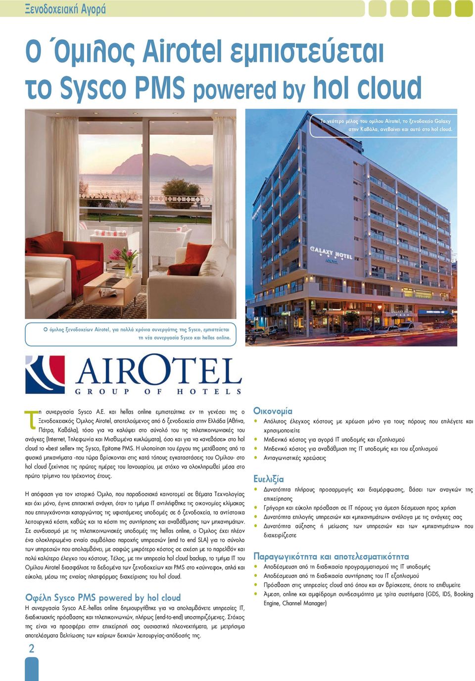 και hellas online εμπιστεύτηκε εν τη γενέσει της ο Ξενοδοχειακός Όμιλος Airotel, αποτελούμενος από 6 ξενοδοχεία στην Ελλάδα (Αθήνα, Πάτρα, Καβάλα), τόσο για να καλύψει στο σύνολό του τις