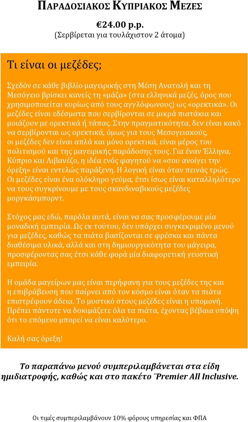 κυρίως από τους αγγλόφωνους) ως «ορεκτικά». Οι μεζέδες είναι εδέσματα που σερβίρονται σε μικρά πιατάκια και μοιάζουν με ορεκτικά ή τάπας.