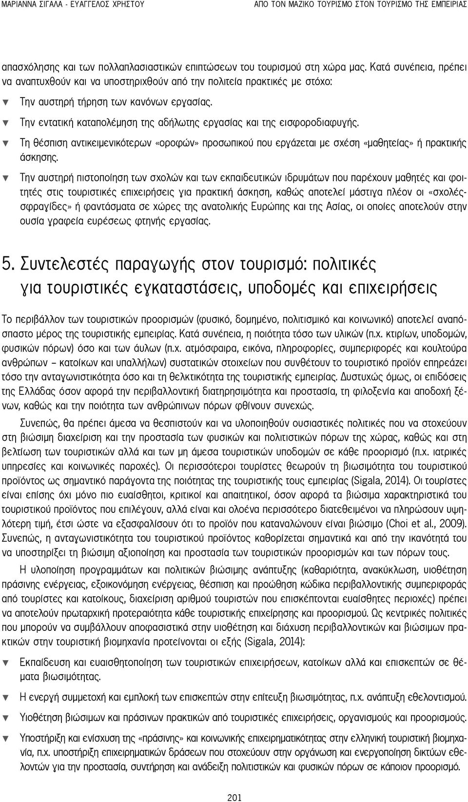 Την εντατική καταπολέμηση της αδήλωτης εργασίας και της εισφοροδιαφυγής. Τη θέσπιση αντικειμενικότερων «οροφών» προσωπικού που εργάζεται με σχέση «μαθητείας» ή πρακτικής άσκησης.