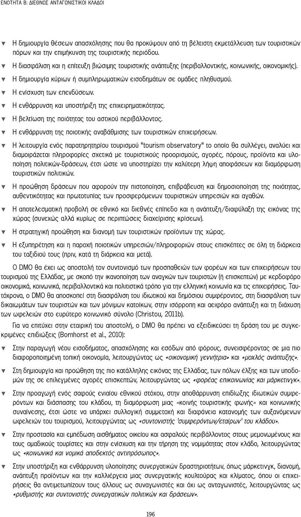 Η ενθάρρυνση και υποστήριξη της επιχειρηματικότητας. Η βελτίωση της ποιότητας του αστικού περιβάλλοντος. Η ενθάρρυνση της ποιοτικής αναβάθμισης των τουριστικών επιχειρήσεων.