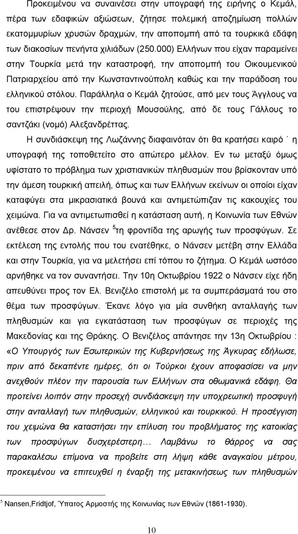 000) Ελλήνων που είχαν παραμείνει στην Τουρκία μετά την καταστροφή, την αποπομπή του Οικουμενικού Πατριαρχείου από την Κωνσταντινούπολη καθώς και την παράδοση του ελληνικού στόλου.