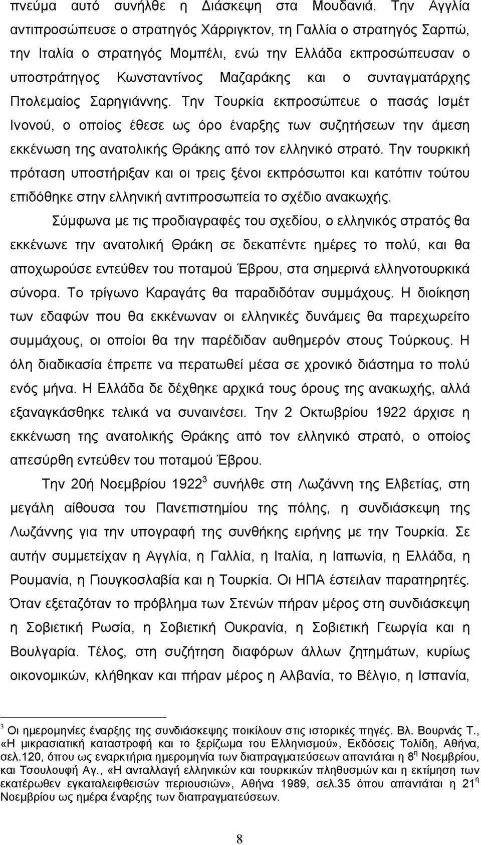 Πτολεμαίος Σαρηγιάννης. Την Τουρκία εκπροσώπευε ο πασάς Ισμέτ Ινονού, ο οποίος έθεσε ως όρο έναρξης των συζητήσεων την άμεση εκκένωση της ανατολικής Θράκης από τον ελληνικό στρατό.