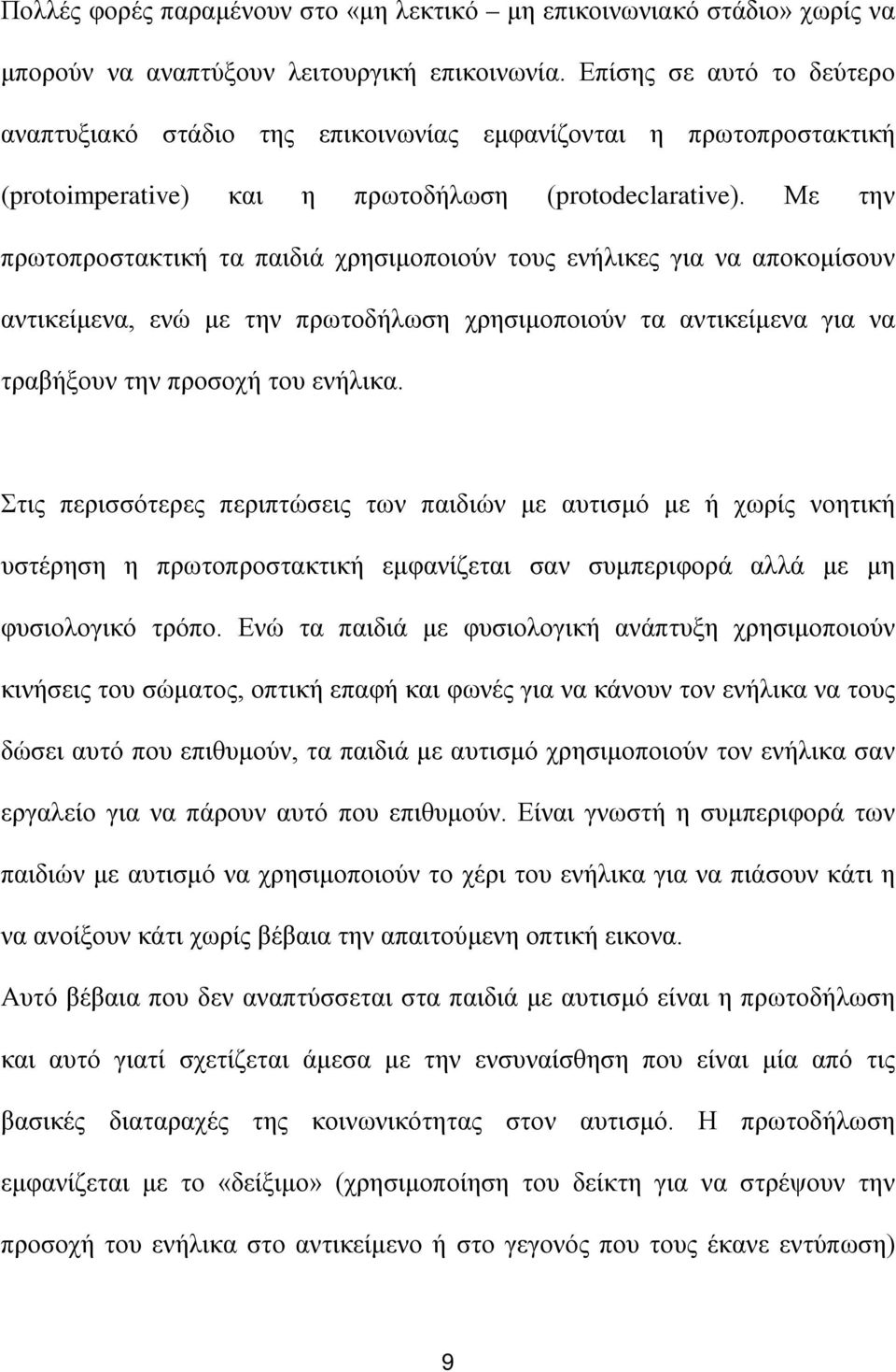 Με την πρωτοπροστακτική τα παιδιά χρησιμοποιούν τους ενήλικες για να αποκομίσουν αντικείμενα, ενώ με την πρωτοδήλωση χρησιμοποιούν τα αντικείμενα για να τραβήξουν την προσοχή του ενήλικα.