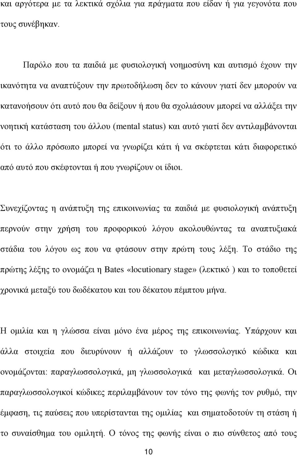 μπορεί να αλλάξει την νοητική κατάσταση του άλλου (mental status) και αυτό γιατί δεν αντιλαμβάνονται ότι το άλλο πρόσωπο μπορεί να γνωρίζει κάτι ή να σκέφτεται κάτι διαφορετικό από αυτό που