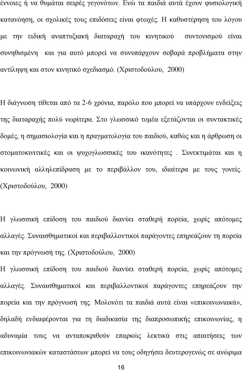 (Χριστοδούλου, 2000) Η διάγνωση τίθεται από τα 2-6 χρόνια, παρόλο που μπορεί να υπάρχουν ενδείξεις της διαταραχής πολύ νωρίτερα.