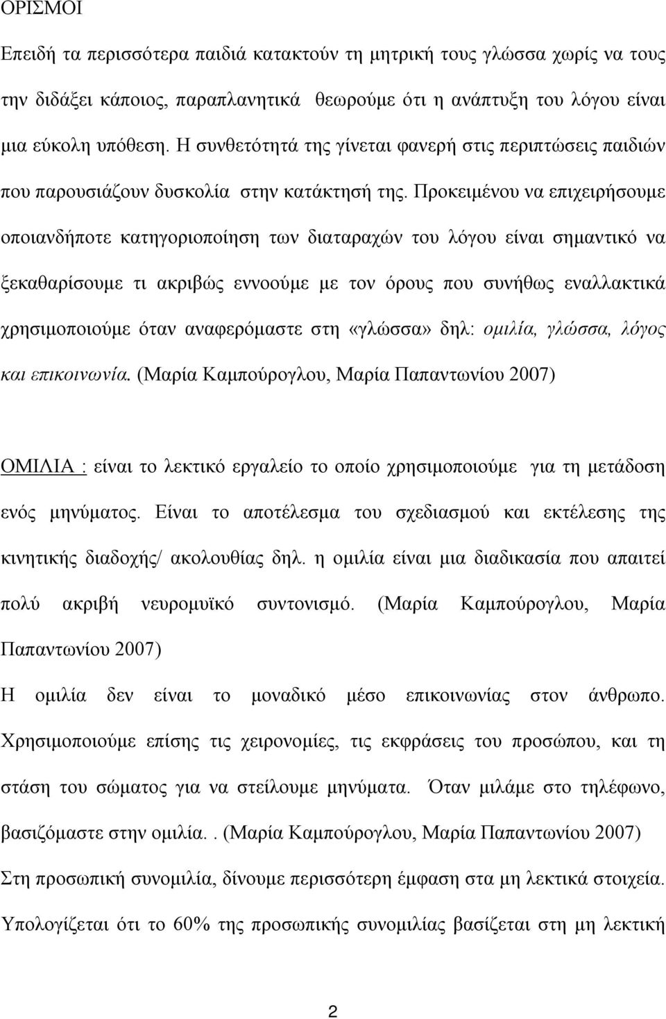 Προκειμένου να επιχειρήσουμε οποιανδήποτε κατηγοριοποίηση των διαταραχών του λόγου είναι σημαντικό να ξεκαθαρίσουμε τι ακριβώς εννοούμε με τον όρους που συνήθως εναλλακτικά χρησιμοποιούμε όταν