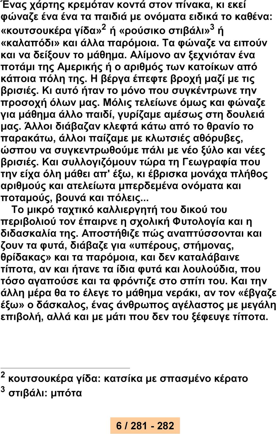 Κι αυτό ήταν το μόνο που συγκέντρωνε την προσοχή όλων μας. Μόλις τελείωνε όμως και φώναζε για μάθημα άλλο παιδί, γυρίζαμε αμέσως στη δουλειά μας.