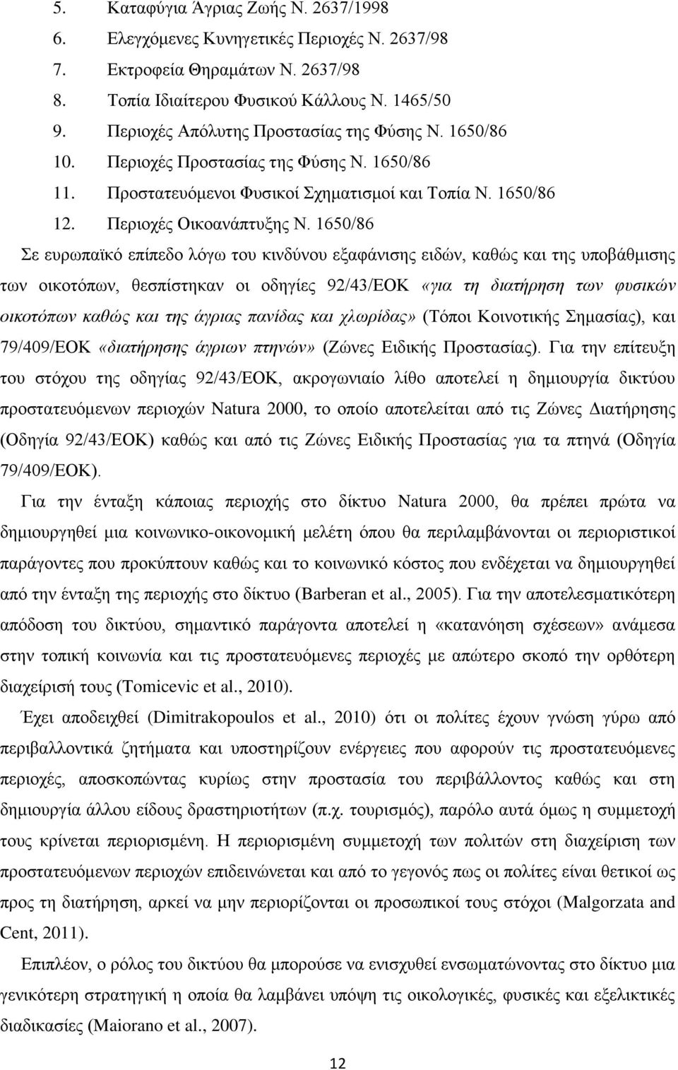 1650/86 Σε ευρωπαϊκό επίπεδο λόγω του κινδύνου εξαφάνισης ειδών, καθώς και της υποβάθμισης των οικοτόπων, θεσπίστηκαν οι οδηγίες 92/43/ΕΟΚ «για τη διατήρηση των φυσικών οικοτόπων καθώς και της άγριας