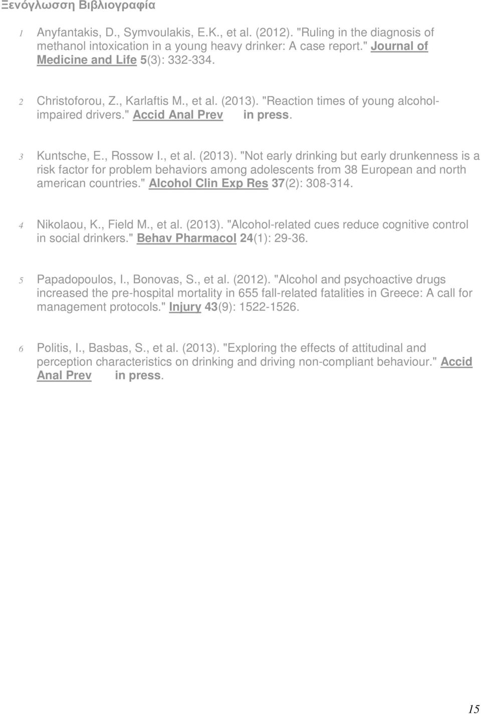 , et al. (2013). "Not early drinking but early drunkenness is a risk factor for problem behaviors among adolescents from 38 European and north american countries." Alcohol Clin Exp Res 37(2): 308-314.