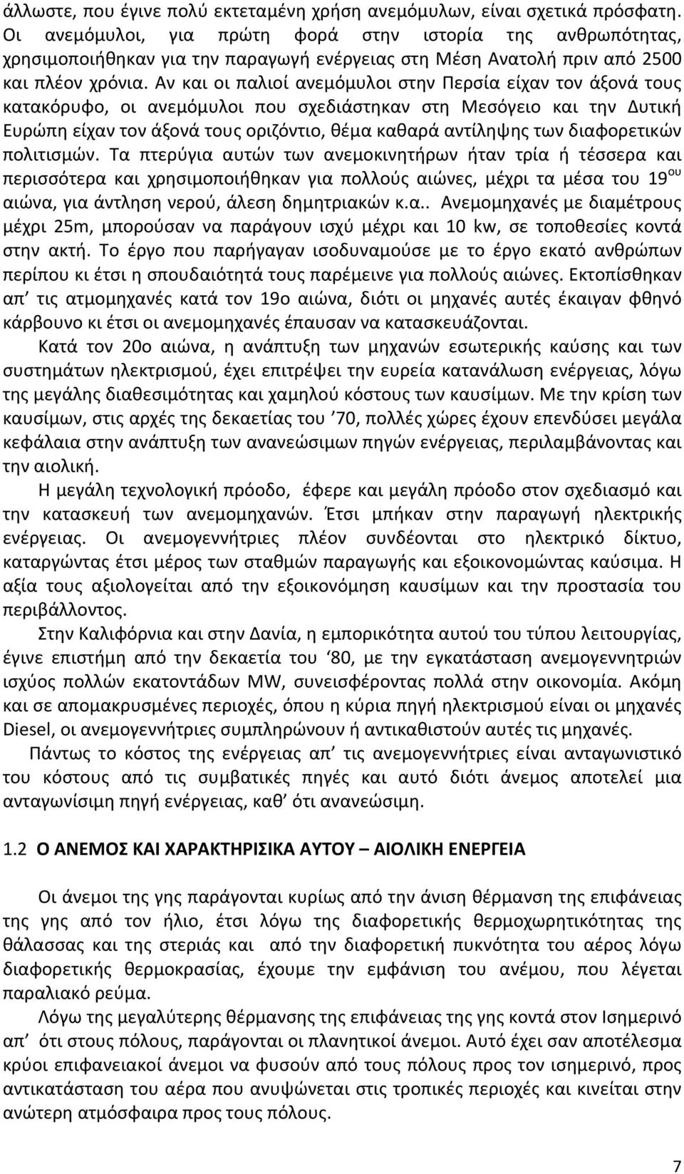 Αν και οι παλιοί ανεμόμυλοι στην Περσία είχαν τον άξονά τους κατακόρυφο, οι ανεμόμυλοι που σχεδιάστηκαν στη Μεσόγειο και την Δυτική Ευρώπη είχαν τον άξονά τους οριζόντιο, θέμα καθαρά αντίληψης των