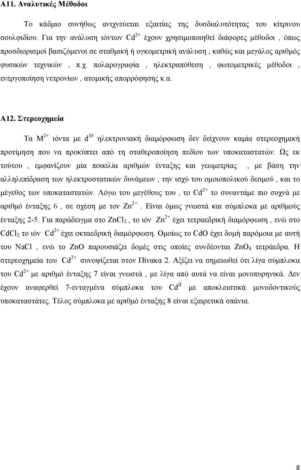 α. Α12. Στερεοχημεία Τα M 2+ ιόντα με d 10 ηλεκτρονιακή διαμόρφωση δεν δείχνουν καμία στερεοχημική προτίμηση που να προκύπτει από τη σταθεροποίηση πεδίου των υποκαταστατών.