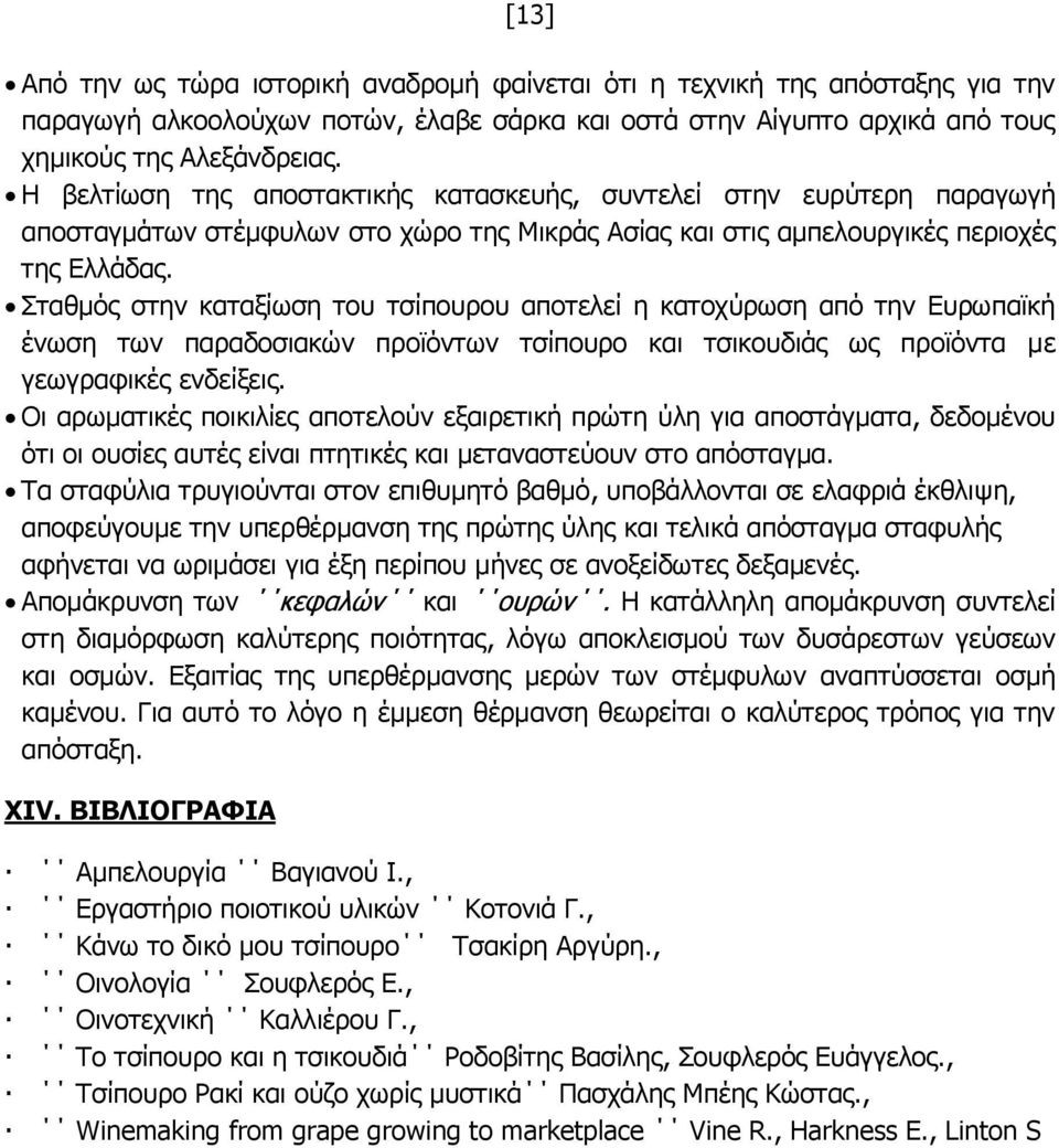 Σταθμός στην καταξίωση του τσίπουρου αποτελεί η κατοχύρωση από την Ευρωπαϊκή ένωση των παραδοσιακών προϊόντων τσίπουρο και τσικουδιάς ως προϊόντα με γεωγραφικές ενδείξεις.