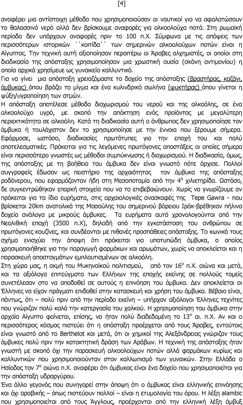 Την τεχνική αυτή αξιοποίησαν περαιτέρω οι Άραβες αλχημιστές, οι οποίοι στη διαδικασία της απόσταξης χρησιμοποίησαν μια χρωστική ουσία (σκόνη αντιμονίου) η οποία αρχικά χρησίμευε ως γυναικείο