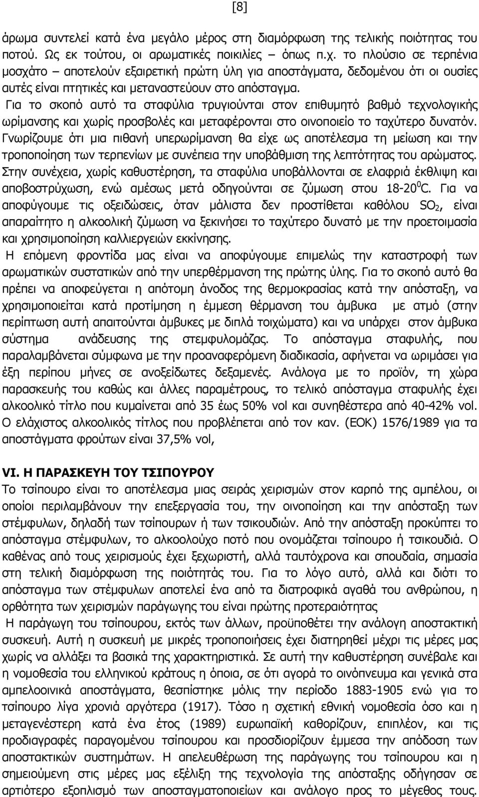 Για το σκοπό αυτό τα σταφύλια τρυγιούνται στον επιθυμητό βαθμό τεχνολογικής ωρίμανσης και χωρίς προσβολές και μεταφέρονται στο οινοποιείο το ταχύτερο δυνατόν.