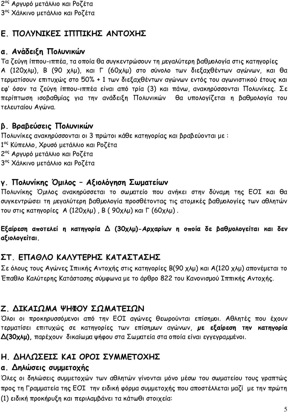 τερματίσουν επιτυχώς στο 50% + 1 των διεξαχθέντων αγώνων εντός του αγωνιστικού έτους και εφ όσον τα ζεύγη ίππου-ιππέα είναι από τρία (3) και πάνω, ανακηρύσσονται Πολυνίκες.